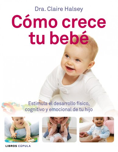 Cómo crece tu bebé: Estimula el desarrollo físico, cognitivo y emocional de tu hijo (Padres e hijos)