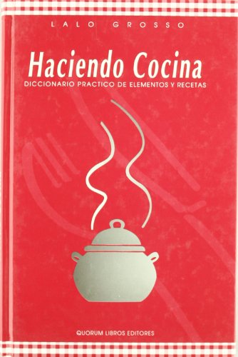 Haciendo cocina: Diccionario practico de elementos y recetas