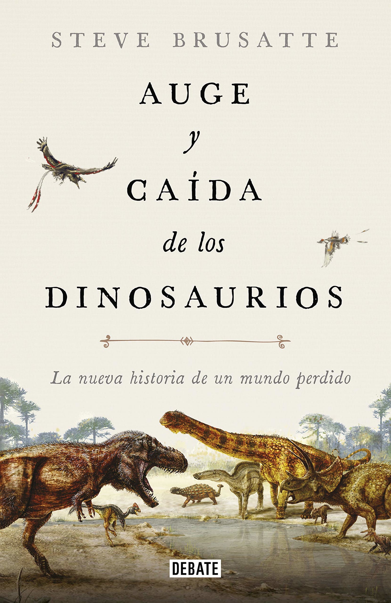 Auge y caída de los dinosaurios: La nueva historia de un mundo perdido (Ciencia y Tecnología)