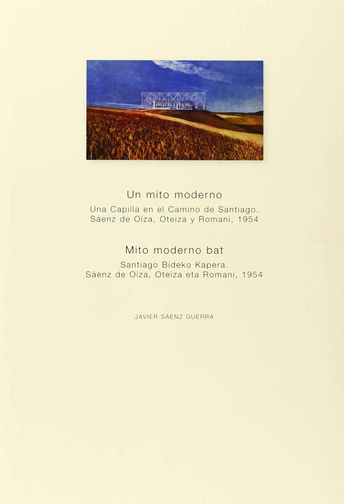 Un mito moderno : una capilla en el Camino de Santiago : Sáenz de Oíza, Oteiza y Romaní, 1954