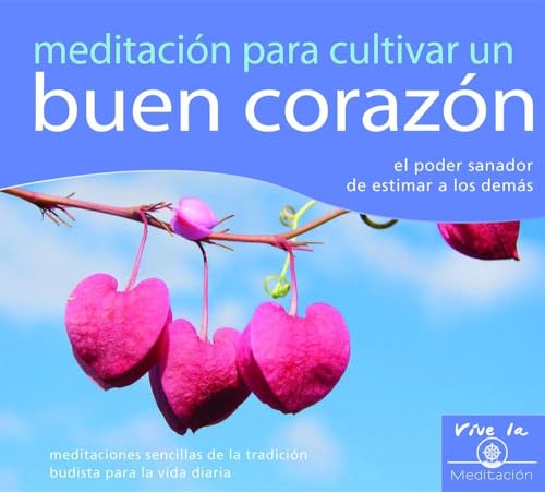 Meditación Para Cultivar Un Buen Corazón: El Poder Sanador de Estimar a Los Dems (Vive La Meditacion)