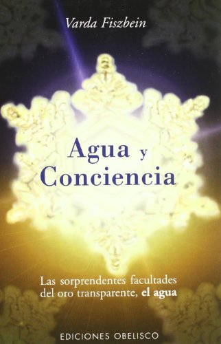 Agua y conciencia: Las sorprendentes facultades del oro transparente,El agua (NUEVA CONSCIENCIA)