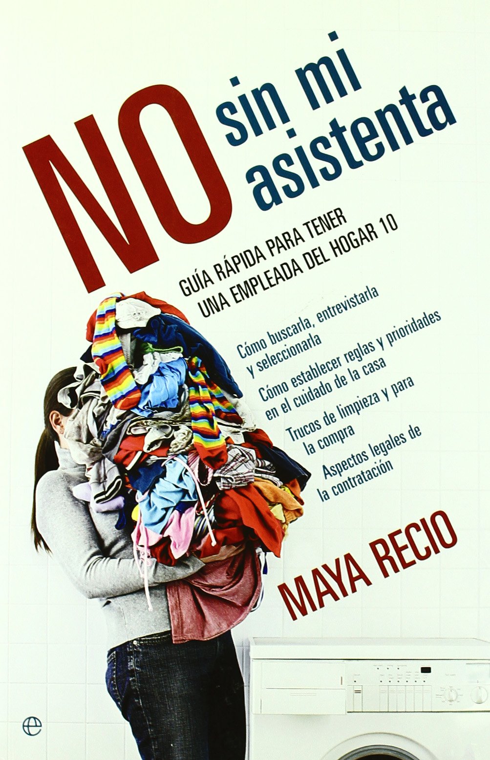 No sin mi asistenta : guía rápica para tener una empleada del hogar 10, cómo buscarla, entrevistarla y seleccionarla, cómo establecer reglas y ... compra, aspectos legales de la contratación