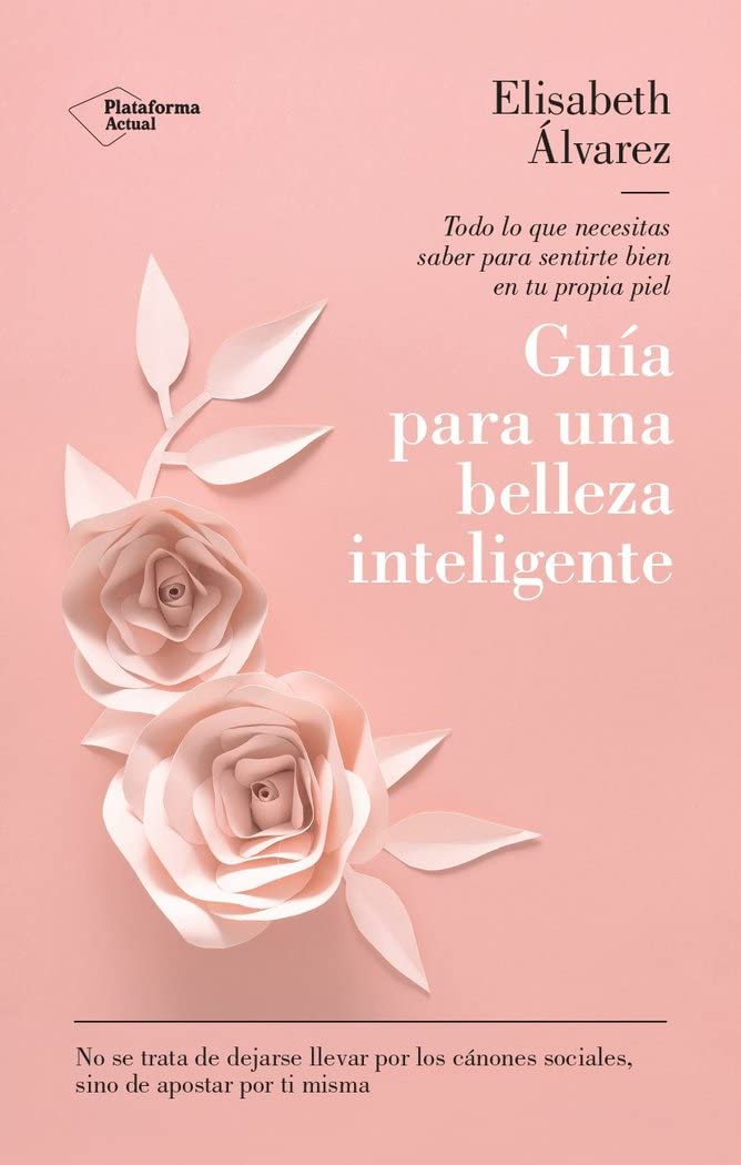 Guía para una belleza inteligente: Todo lo que necesitas saber para sentirte bien en tu propia piel (Salud Y Bienestar)