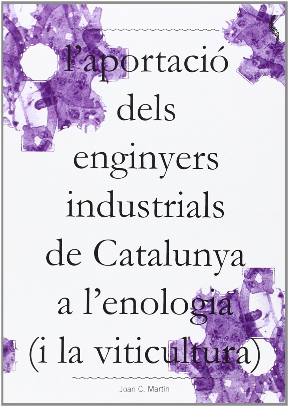 Aportació dels enginyers industrials de Catalunya a l'enologia (i la viticultura (CATALAN)