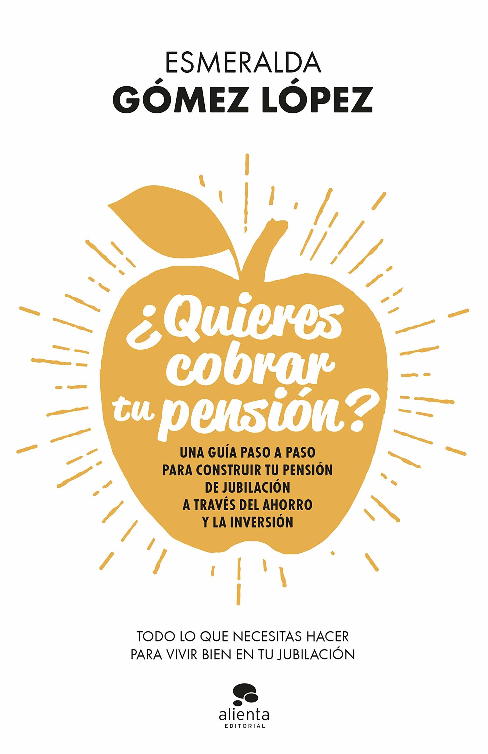 ¿Quieres cobrar tu pensión?: Una guía paso a paso para construir tu pensión de jubilación a través del ahorro y la inversión (Alienta)