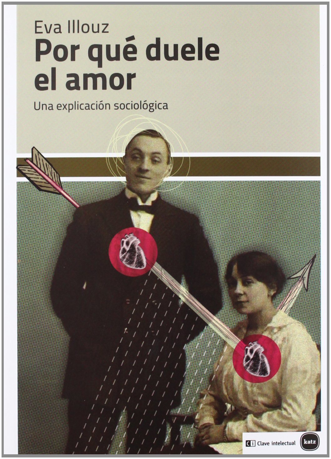 Por Qué Duele El Amor: Una explicación sociológica (ensayos (en coedición con CLAVE INTELECTUAL))