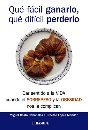 Qué fácil ganarlo, qué difícil perderlo: Dar sentido a la vida cuando el sobrepeso y la obesidad nos la complican (Psicología)