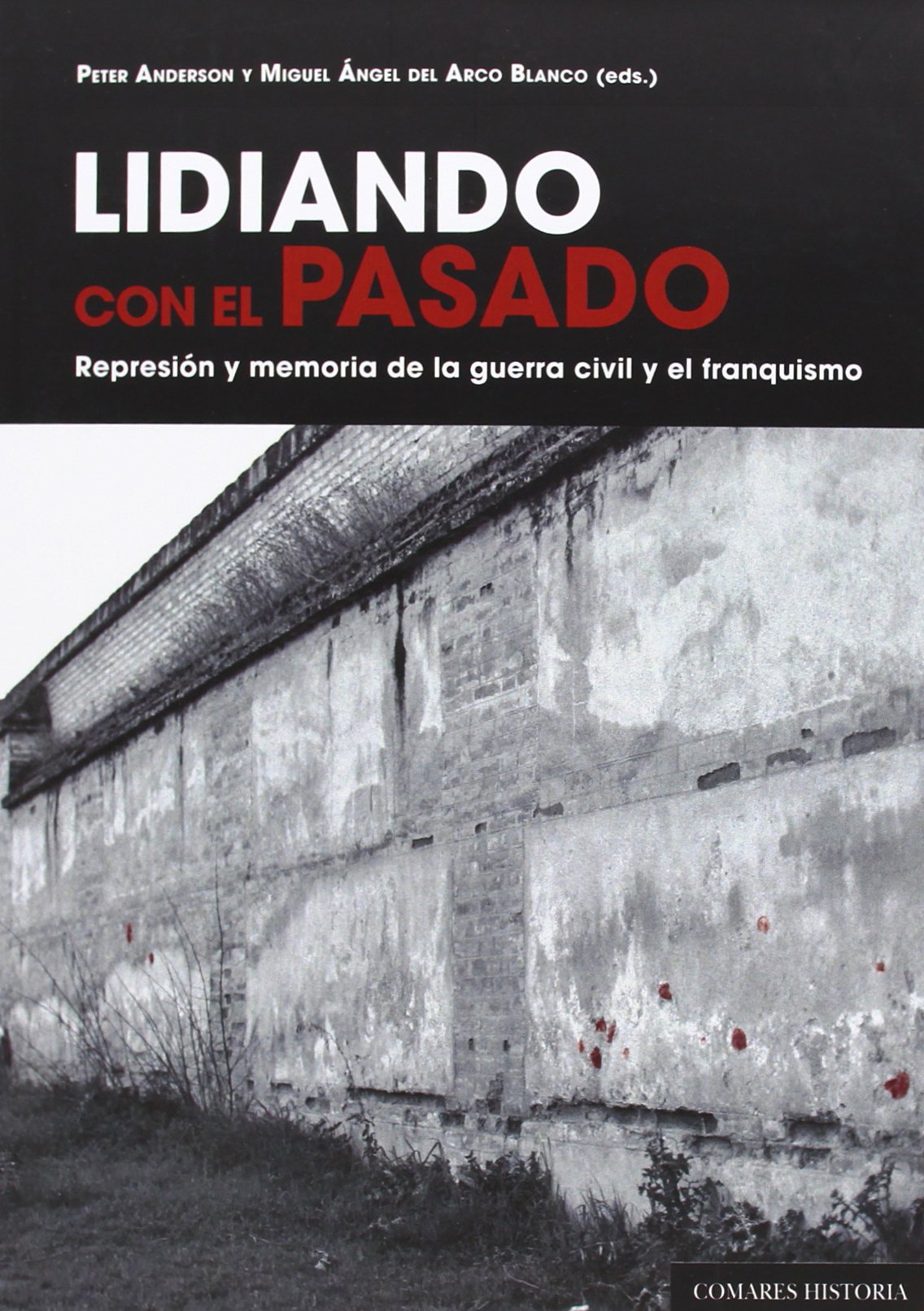Lidiando con el pasado. Represión y memoria de la guerra civil y el franquismo (COMARES HISTORIA)