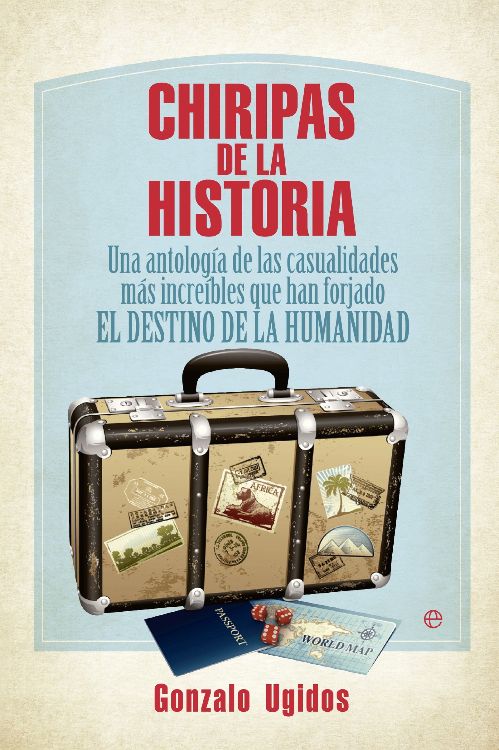 Chiripas De La Historia: Una antología de las casualidades más increíbles que han forjado EL DESTINO DE LA HUMANIDAD (Bolsillo)