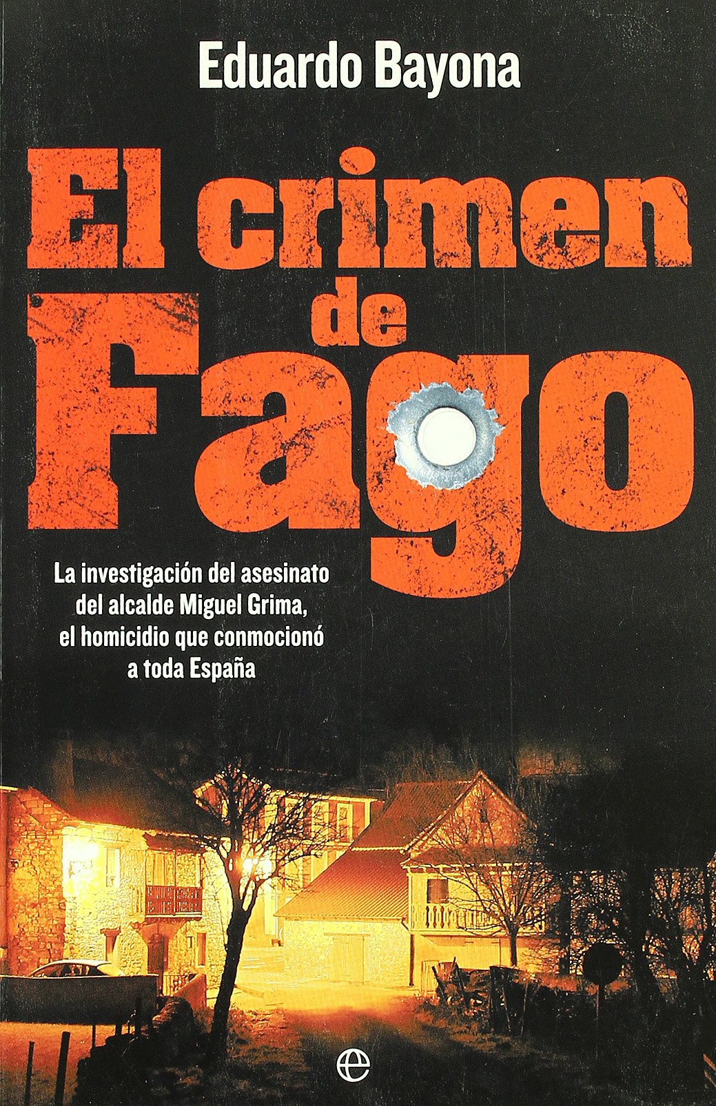 El crimen de Fago : la investigación del asesinato del alcalde Miguel Grima, el homicidio que conmocionó a toda España