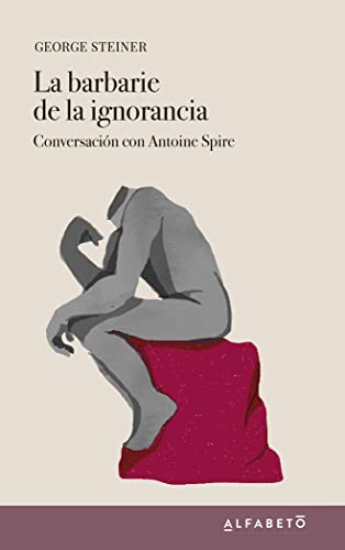 La barbarie de la ignorancia: Conversación con Antoine Spire (SIN COLECCION)