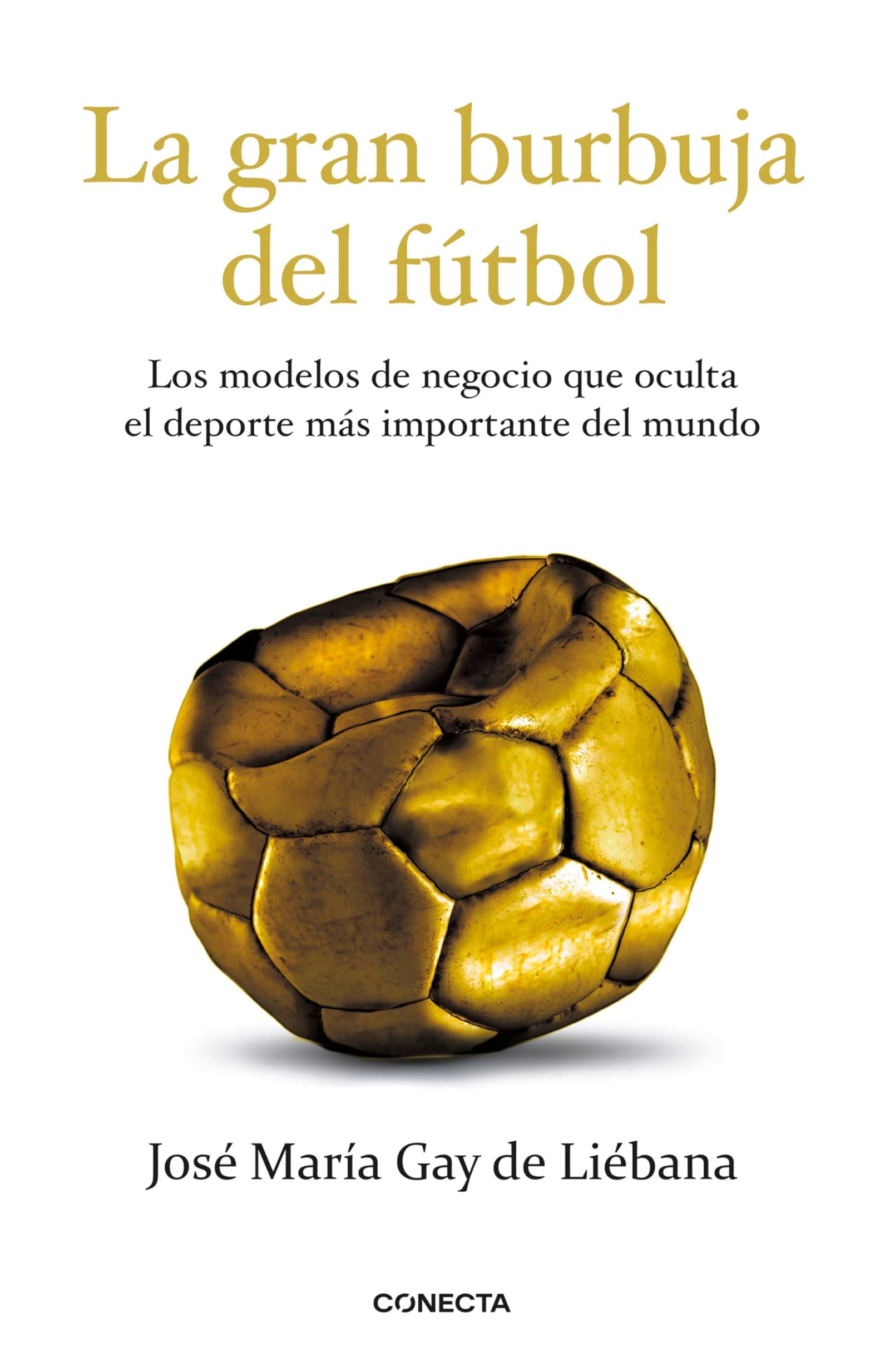 La gran burbuja del fútbol: Los modelos de negocio que oculta el deporte más importante del mundo (Conecta)