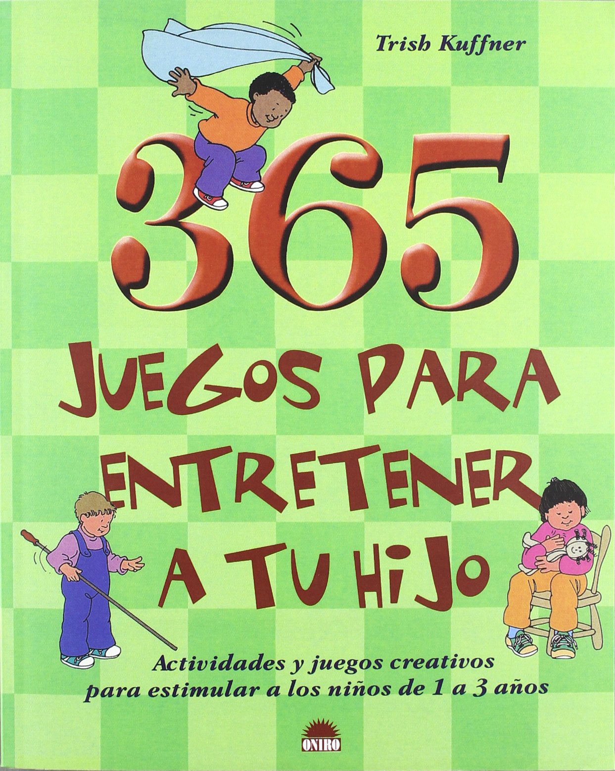 365 juegos para entretener a tu hijo: Actividades y juegos creativos para estimular a los niños de 1 a 3 años (El Niño y su Mundo)