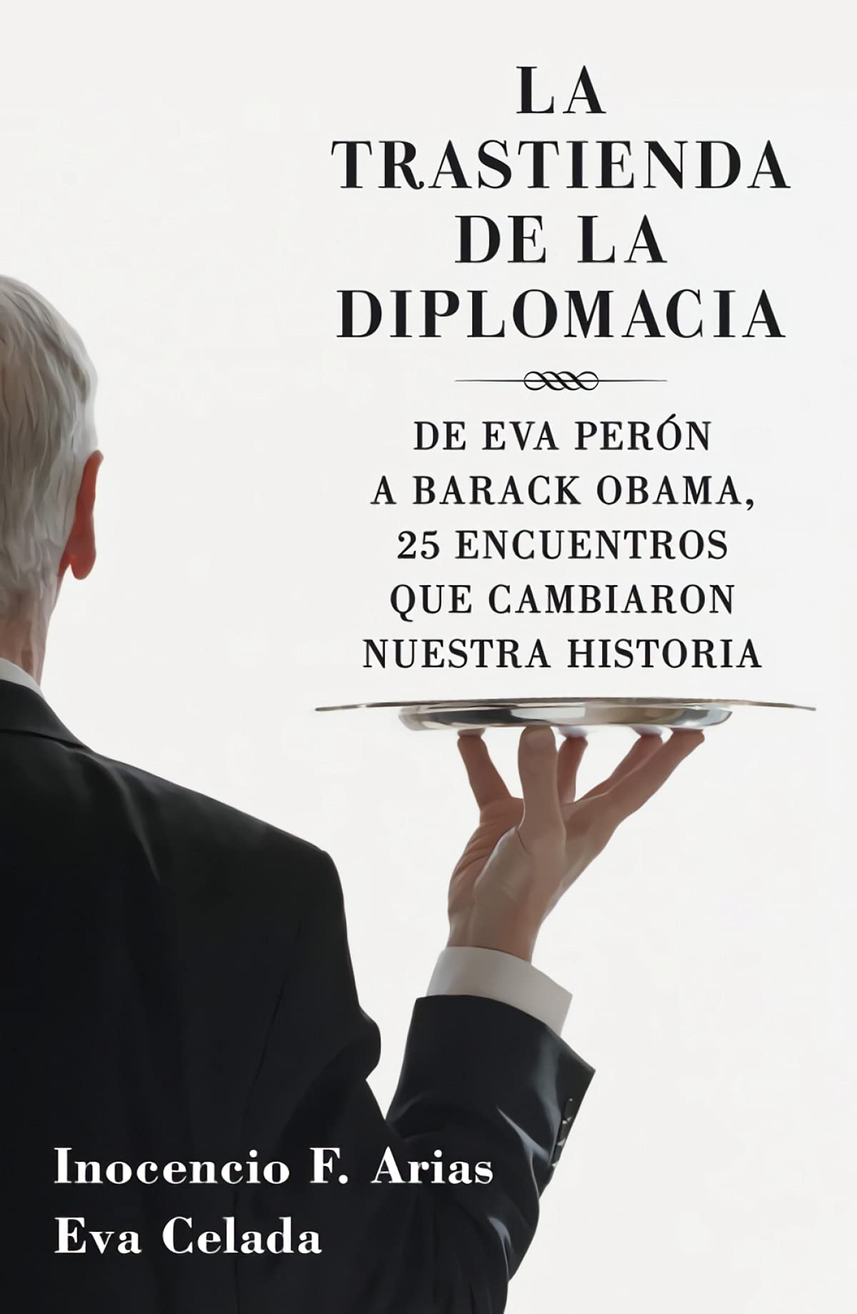 La trastienda de la diplomacia: De Eva Perón a Barack Obama, 25 encuentros que cambiaron nuestra historia (Obras diversas)