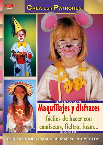 Serie Maquillaje nº 15. MAQUILLAJES Y DISFRACES FÁCILES DE HACER CON CAMISETAS, FIELTRO, FOAM... (CREA CON PATRONES-MAQUILLAJE)