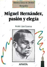 Miguel Hernández, pasión y elegía (Literatura - Biblioteca Básica De Literatura - Serie «Monografías»)