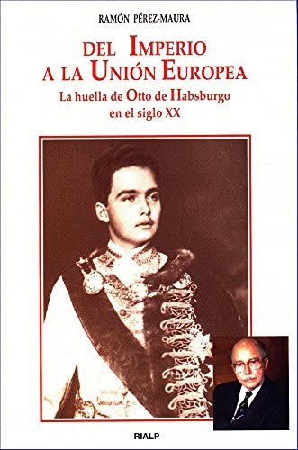 Del Imperio a la Unión Europea: La Huella de Otto de Habsburgo En El Siglo XX (Historia y Biografías)