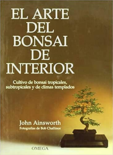 EL ARTE DEL BONSAI DE INTERIOR (GUÍAS DEL NATURALISTA-BONSÁI)