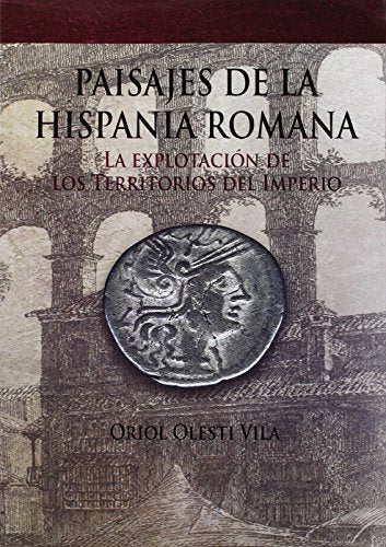 Paisajes dela Hispania Romana. La explotación de los territorios del Imperio (SIN COLECCION)