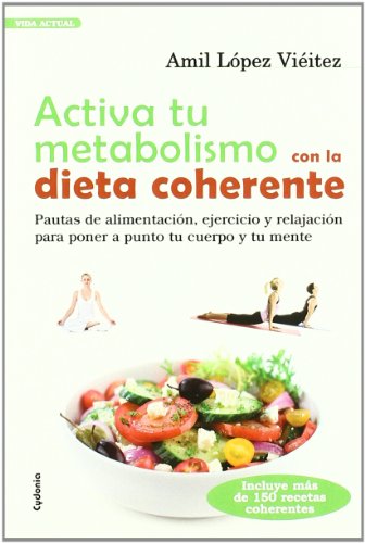 Activa tu metabolismo con la dieta coherente: PAUTAS DE ALIMENTACIÓN, EJERCICIO Y RELAJACIÓN PARA PONERA A PUNTO TU CUERPO Y TU MENTE: 4 (Vida actual)