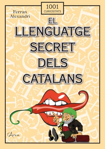 El llenguatge secret dels catalans: Descobreix el sarcasme, el desvergonyiment, la sàtira, la ironia, la burla i la grolleria en la llengua catalana (L'ARCA - 1001 CURIOSITATS)