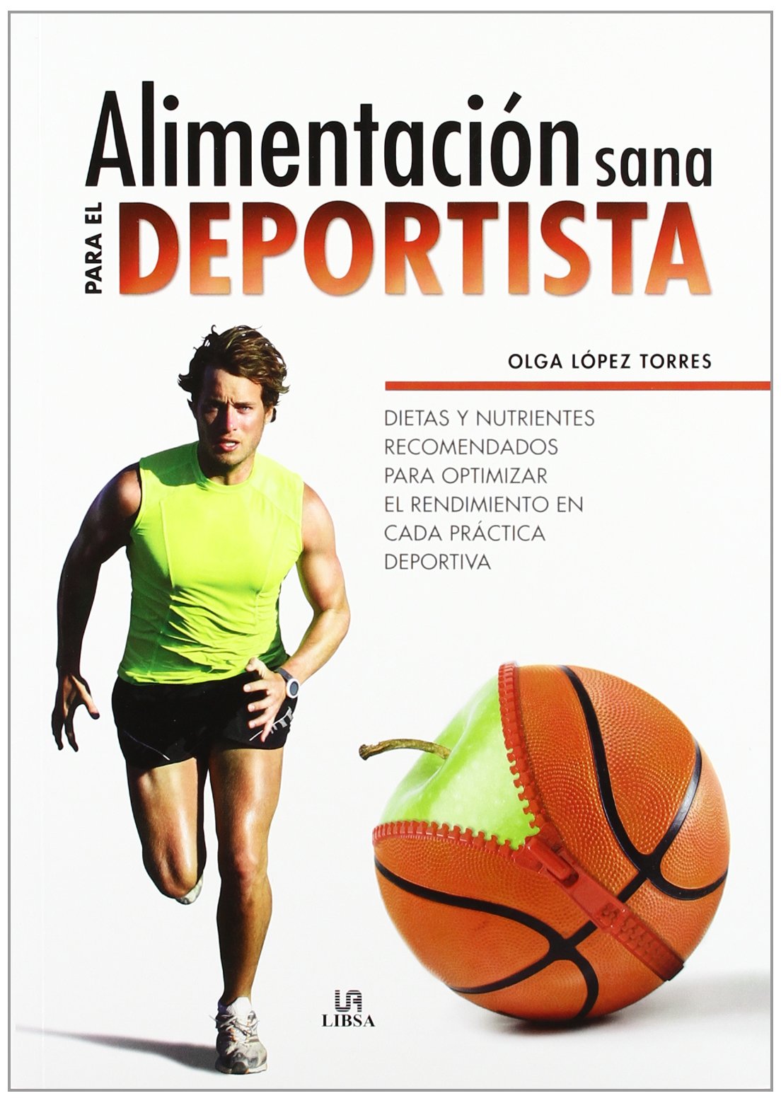 Alimentación Sana para el Deportista: Dietas y Nutrientes Recomendados para Optimizar el Rendimiento en Cada Práctica Deportiva (Salud y Bienestar)