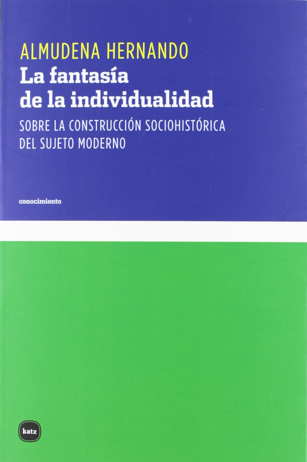 La Fantasía De La Individualidad: Sobre la construcción sociohistórica del sujeto moderno (conocimiento)