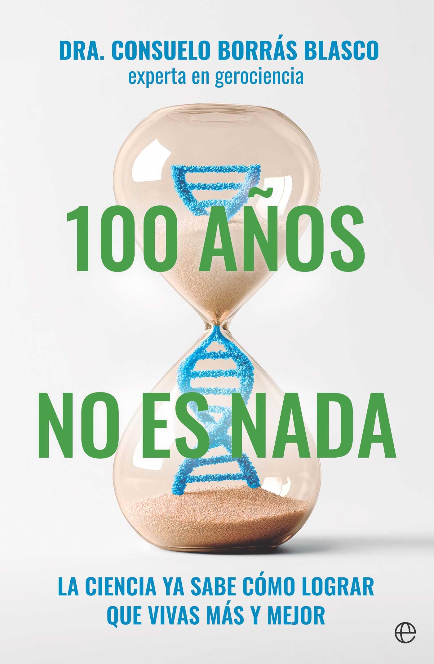 100 años no es nada: La ciencia ya sabe cómo lograr que vivas más y mejor (PSICOLOGIA Y SALUD)