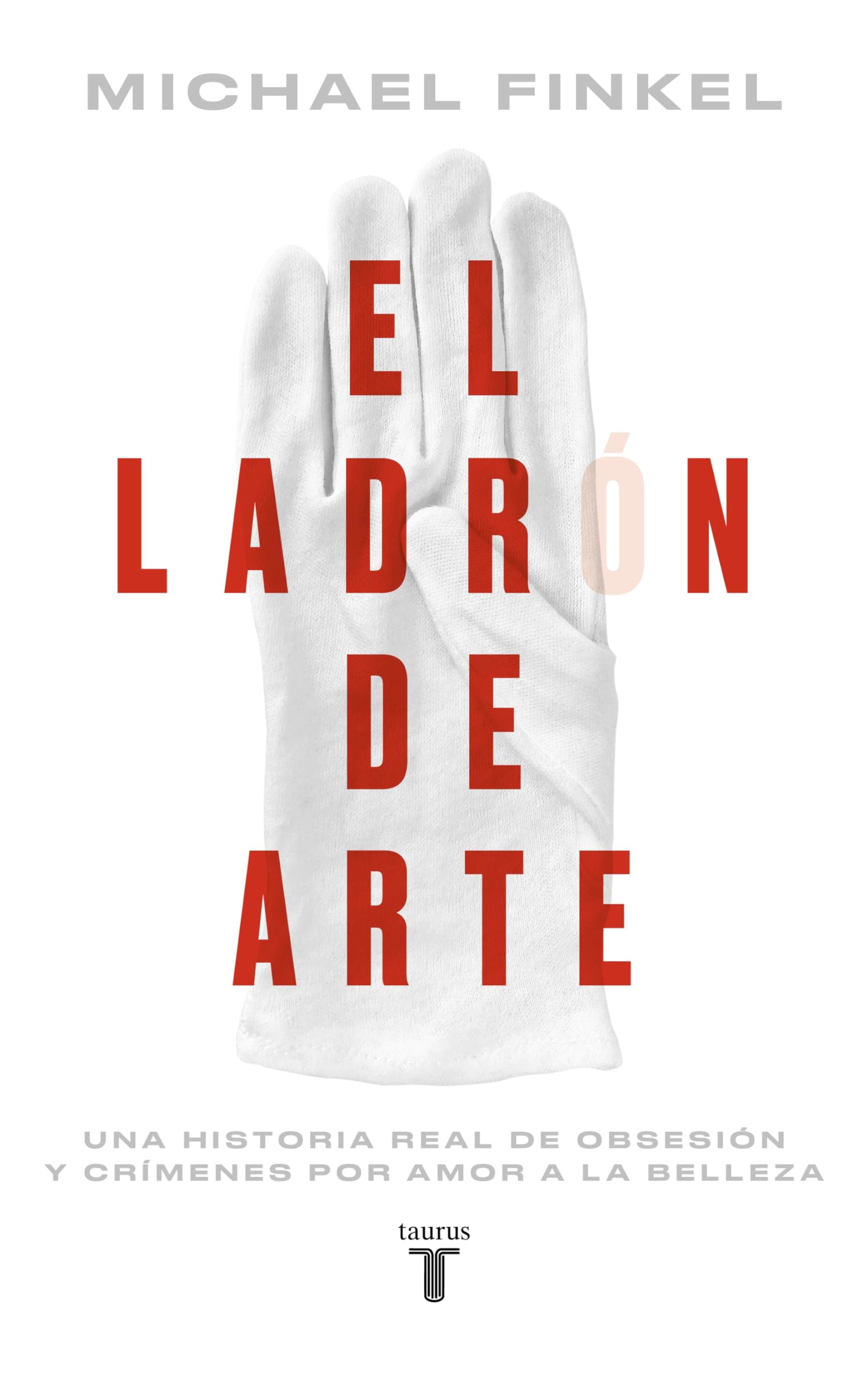 El ladrón de arte: Una historia real de obsesión y crímenes por amor a la belleza (Biografías)