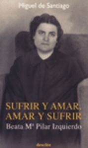 Sufrir y amar, amar y sufrir. Beata Mª Pilar Izquierdo