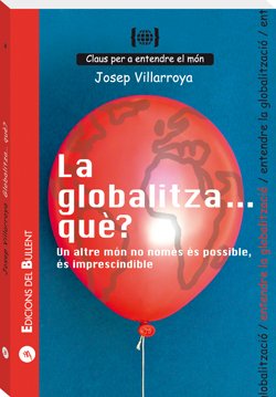 Globalitza... què? Un altre món no només és possible, és imprescindible: Per a entendre la globalització (Claus per a entendre el món)