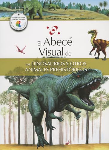 El Abece Visual de los Dinosaurios y Otros Animales Prehistoricos = The Illustrated Basics of Dinosaurs and Other Prehistoric Ani Mals