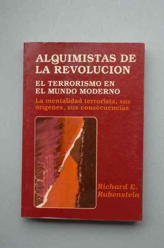 Alquimistas de la revolución. El terrorismo en el mundo moderno / Richard E. Rubenstein