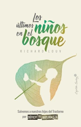 Los ultimos niños en el bosque: Salvemos a nuestros hijos del Trastorno por Déficit de Natur (ENSAYO)