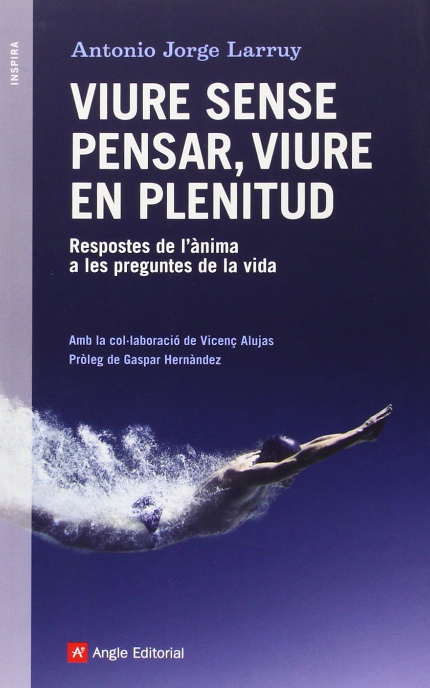 Viure Sense Pensar, Viure En Plenitud: Respostes de l'ànima a les preguntes de la vida: 47 (Inspira)