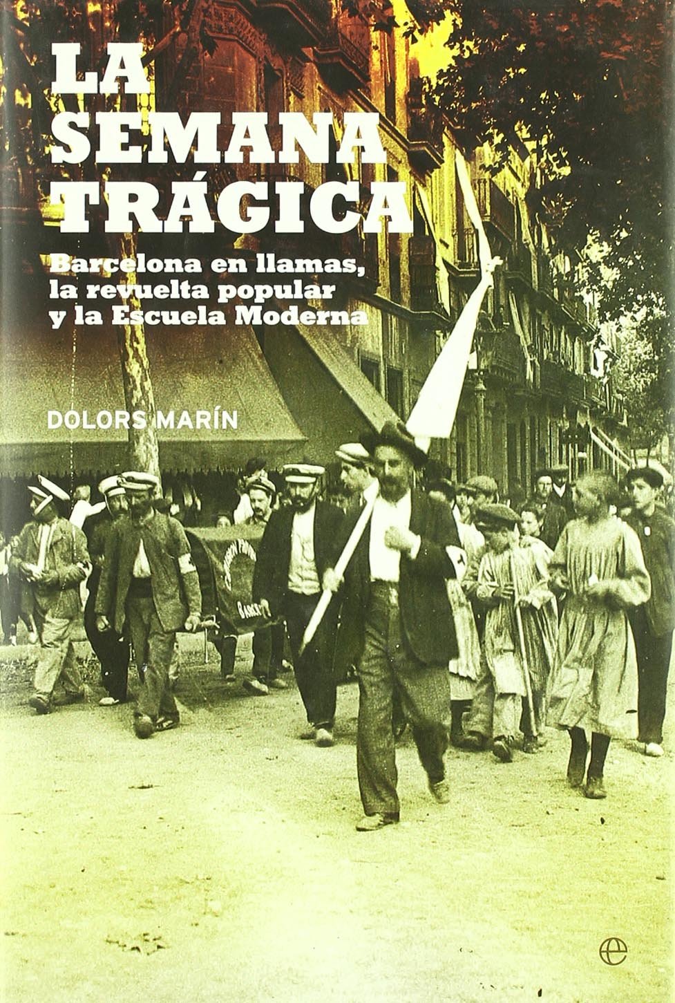La semana trágica : Barcelona en llamas, la revuelta popular y la escuela moderna