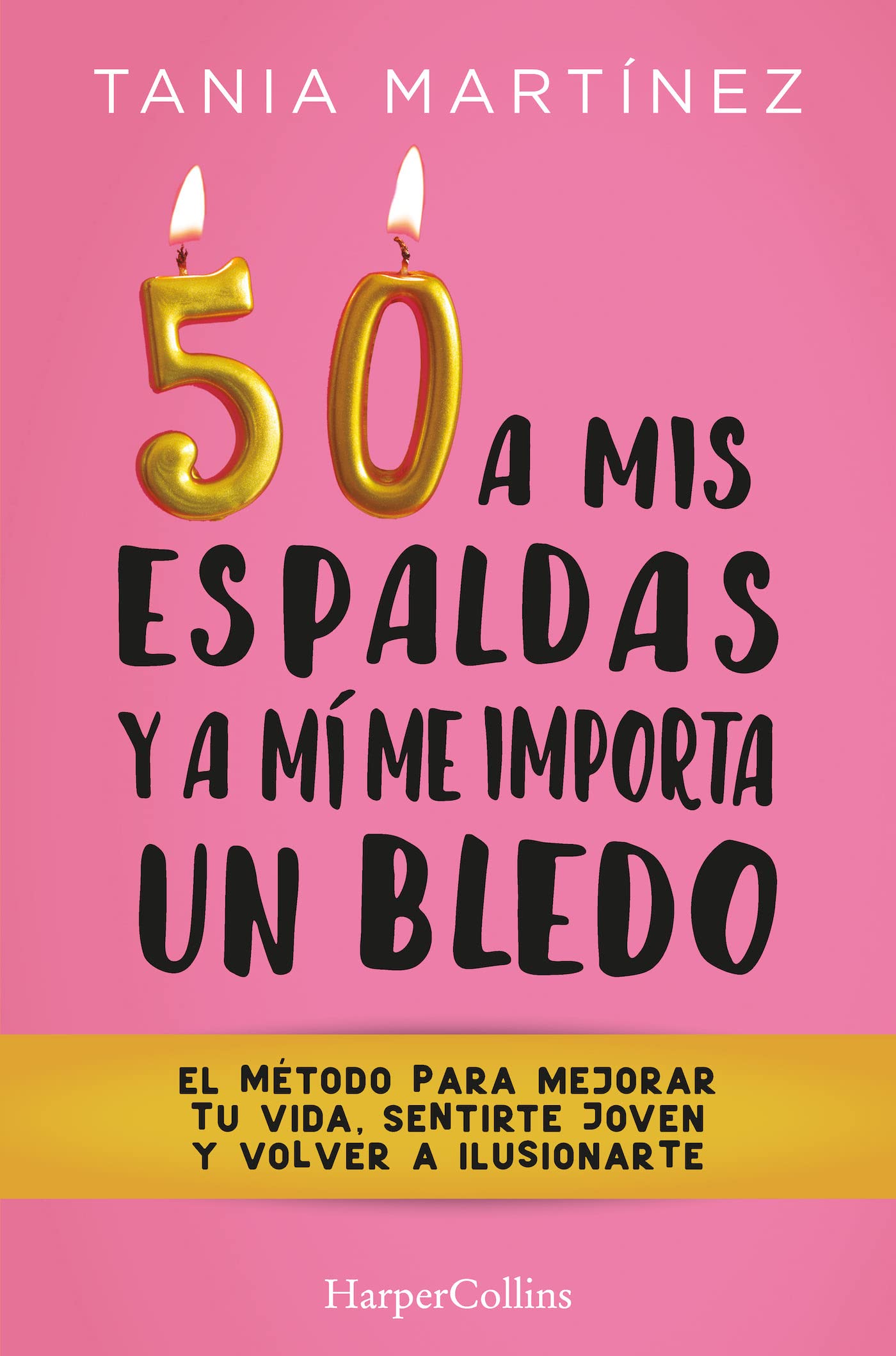 50 A Mis Espaldas Y A Mí Me Importa Un Bledo: El Metodo Para Mejorar Tu Vida, Sentirte Joven Y Volver a Ilusionarte (HARPERCOLLINS NF)