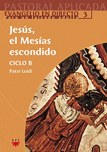 Jesús, El Mesías Escondido. Ciclo B: Evangelio en directo. Para un laicado adulto 3.: 12 (Pastoral Aplicada)