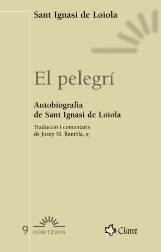 El pelegrí. Autobiografia de sant Ignasi de Loiola: 9 (Horitzons)