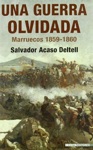 UNA GUERRA OLVIDADA CAMPA?A DE MARRUECOS DE 1859: La Campana de Marruecos de 1859 y 1860 (HISTORIA INEDITA)