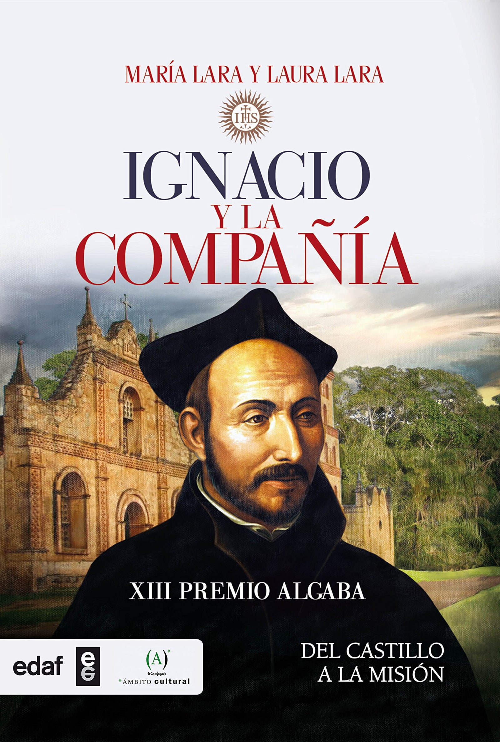 IGNACIO Y LA COMPAÑÍA. DEL CASTILLO A LA MISIÓN. XIII PREMIO ALGABA 2015 (Crónicas de la Historia)