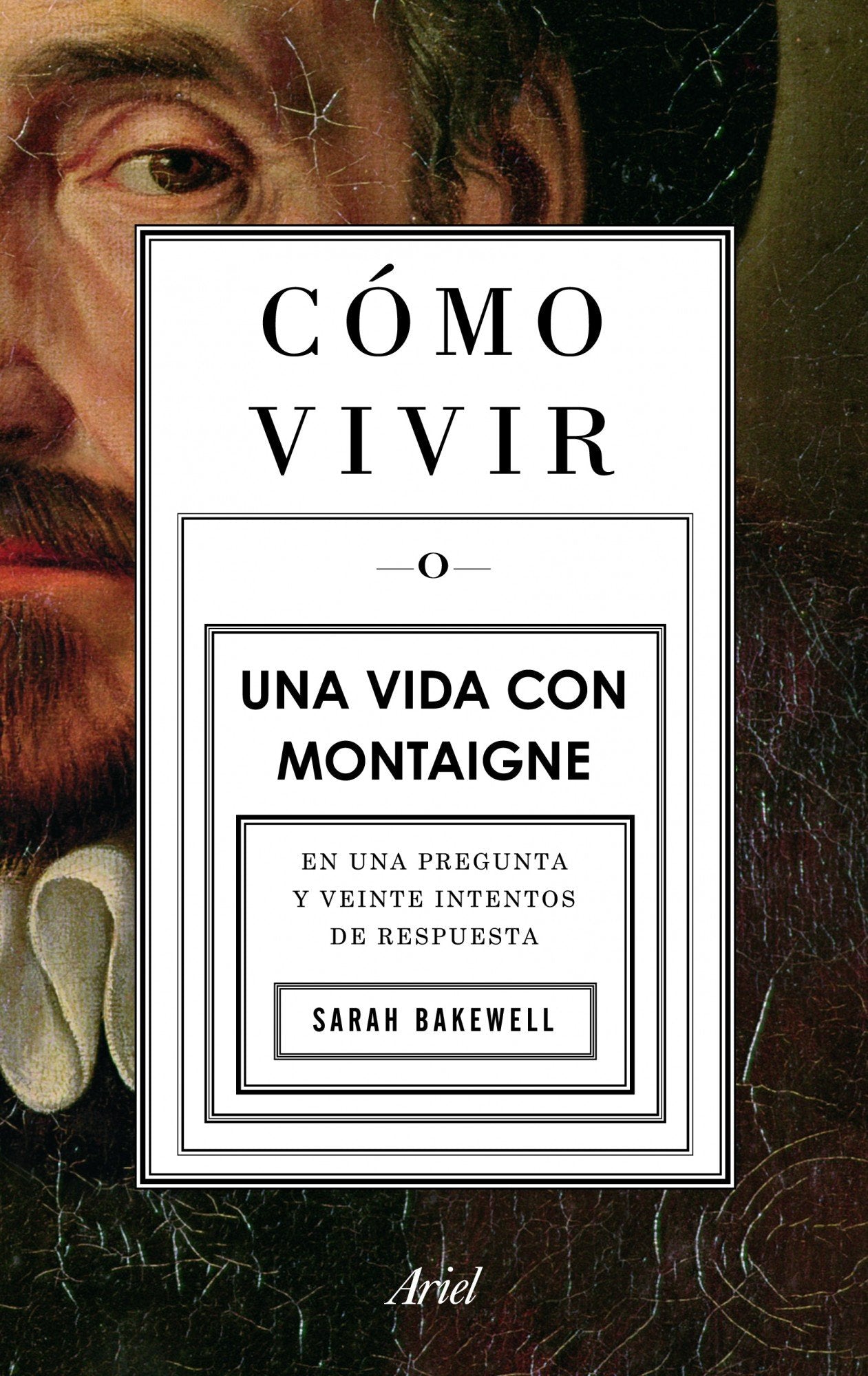 Cómo vivir. Una vida con Montaigne: En una pregunta y veinte intentos de respuesta (Ariel)