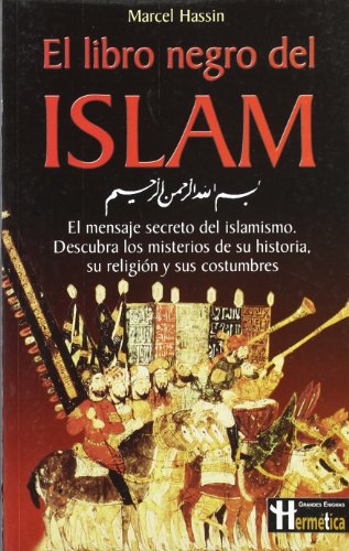 Libro negro del islam, el: Una esclarecedora y brillante exposición de los fundamentos y la historia oculta del islam, que arrojan una nueva luz sobre su idiosincrasia y sus vínculos con occidente