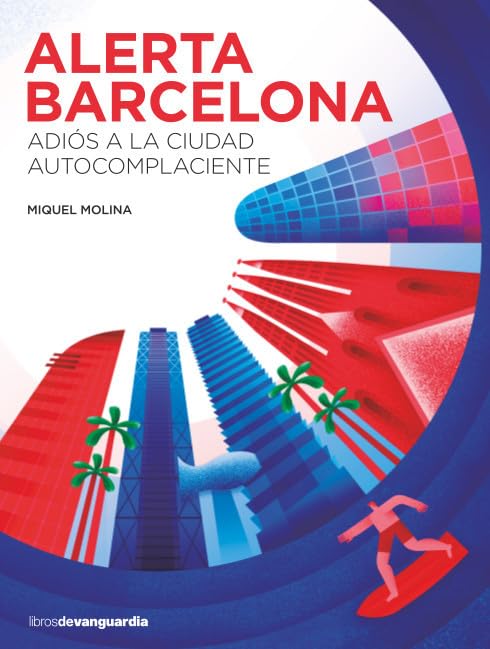 ALERTA BARCELONA: Adiós a la ciudad autocomplaciente (LIBROS DE VANGUARDIA)