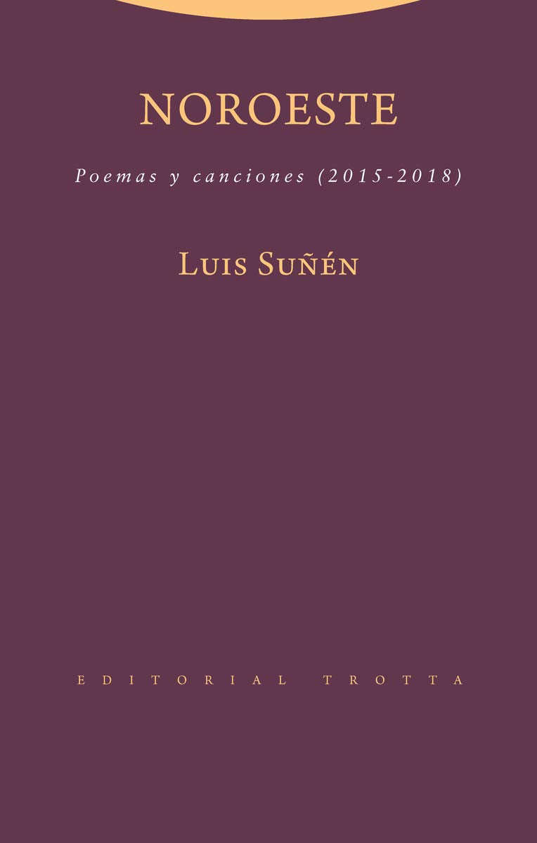 Noroeste: Poemas y canciones (2015-2018) (La Dicha de Enmudecer)