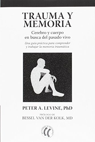 Trauma y memoria. Cerebro y cuerpo en busca del pasado vivo (SIN COLECCION)