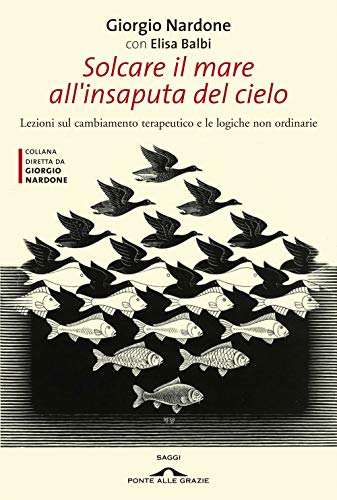 Solcare il mare all'insaputa del cielo. Lezioni sul cambiamento terapeutico e le logiche non ordinarie (Terapia in tempi brevi)