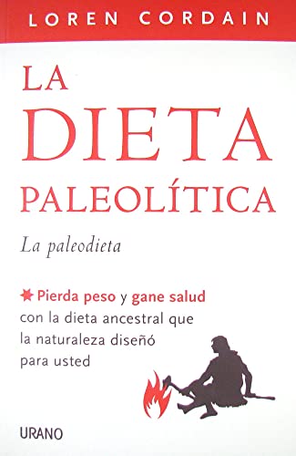 La dieta paleolítica: Pierda peso y gane salud con la dieta ancestral que la naturaleza diseñó para usted (Nutrición y dietética)