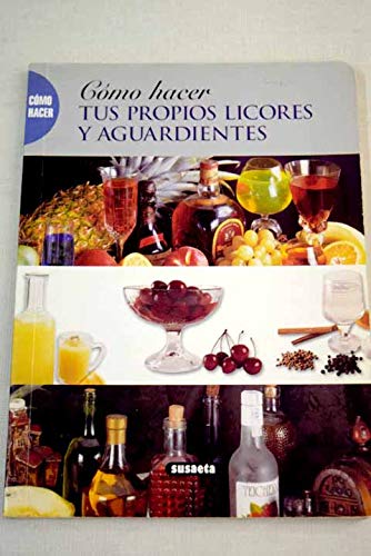 COMO HACER TUS PROPIOS LICORES Y AGUARDI (SIN COLECCION)